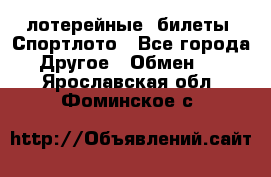 лотерейные  билеты. Спортлото - Все города Другое » Обмен   . Ярославская обл.,Фоминское с.